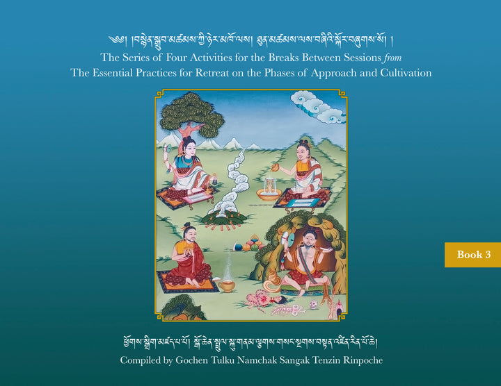 The Series of Four Activities for the Breaks Between Sessions from The Essential Practices for Retreat on the Phases of Approach and Cultivation- Book 3